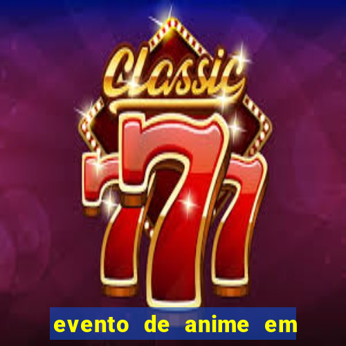 evento de anime em sp hoje